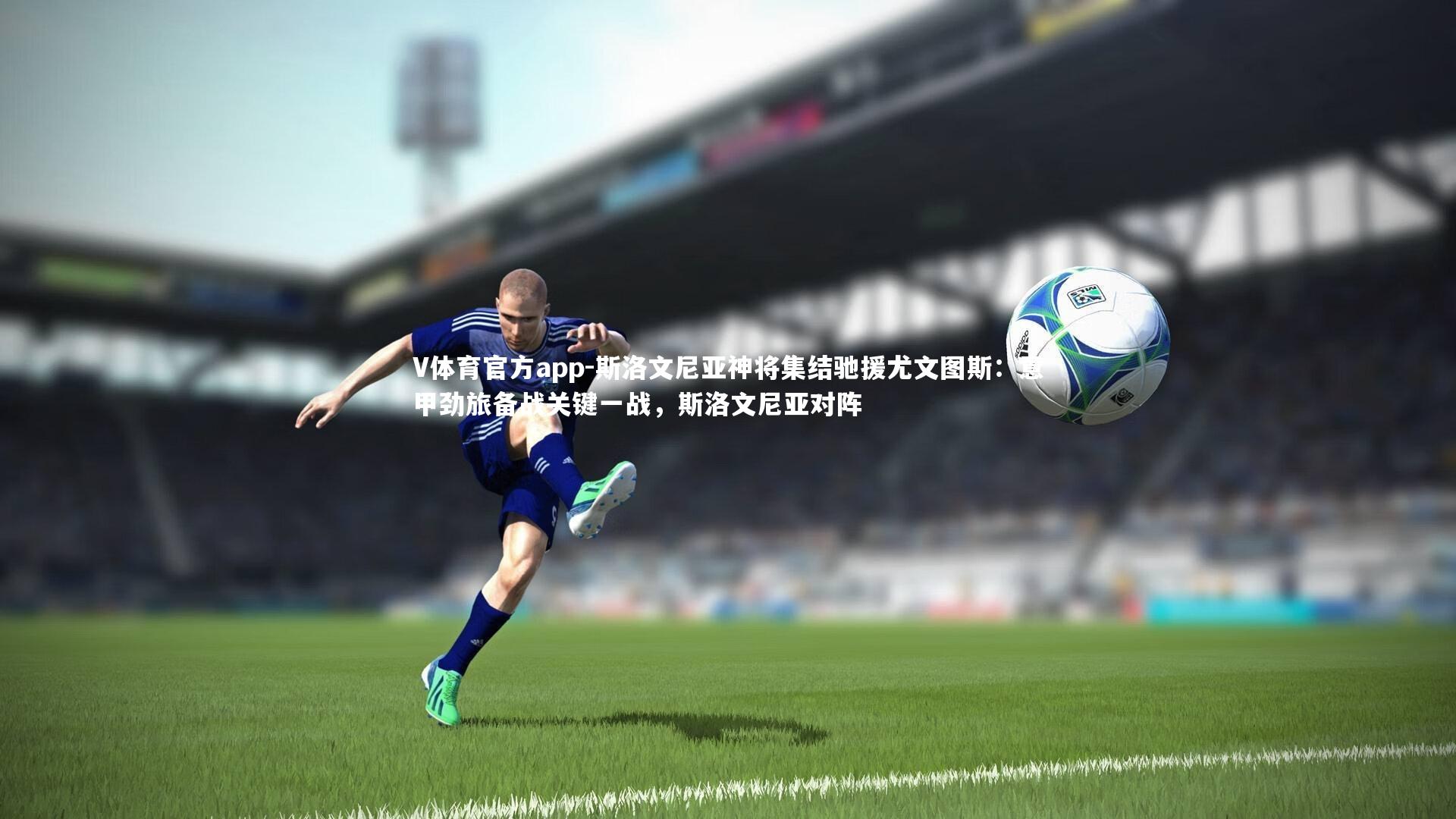 斯洛文尼亚神将集结驰援尤文图斯:意甲劲旅备战关键一战,斯洛文尼亚对阵