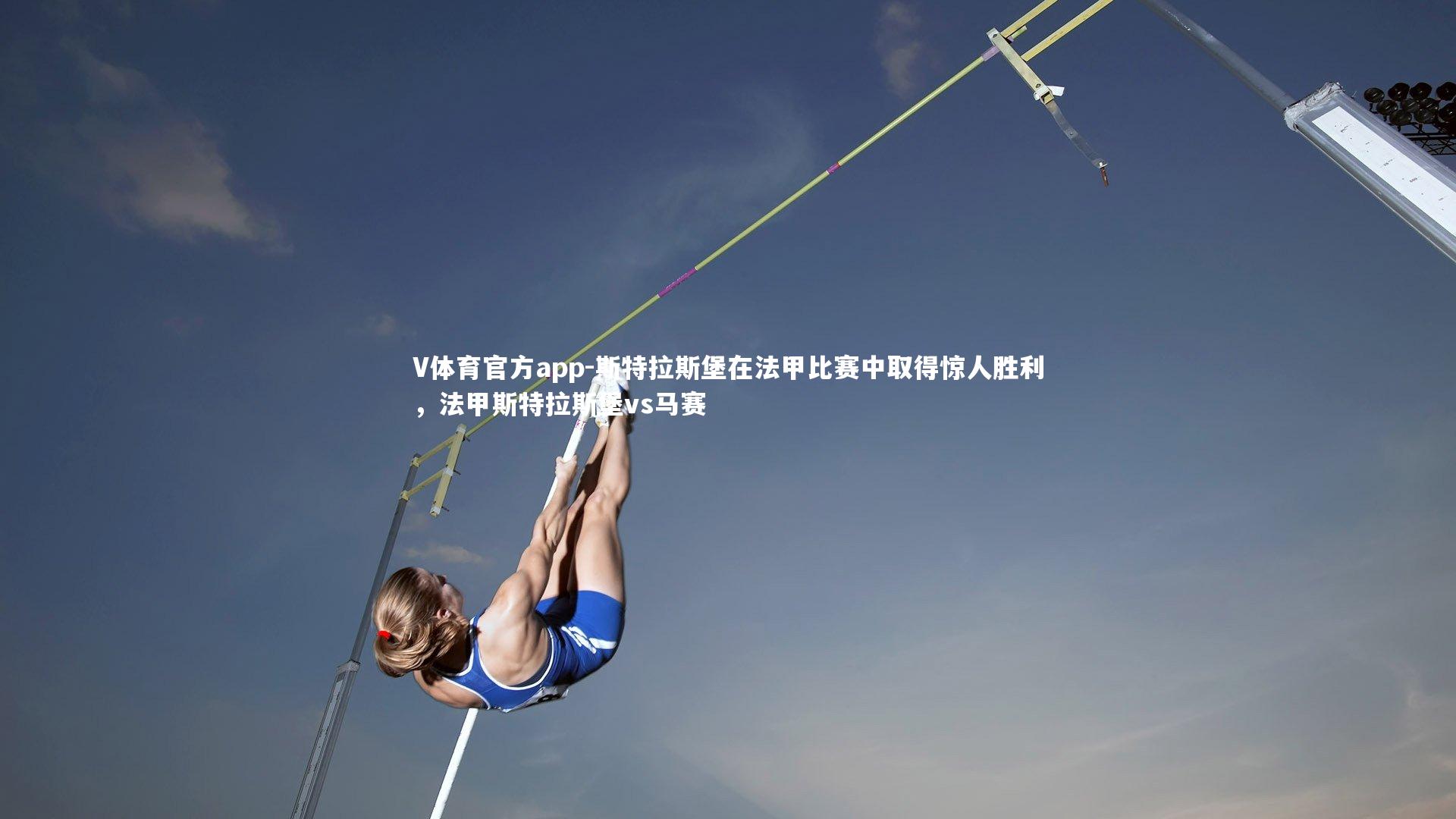 V体育官方app-斯特拉斯堡在法甲比赛中取得惊人胜利，法甲斯特拉斯堡vs马赛