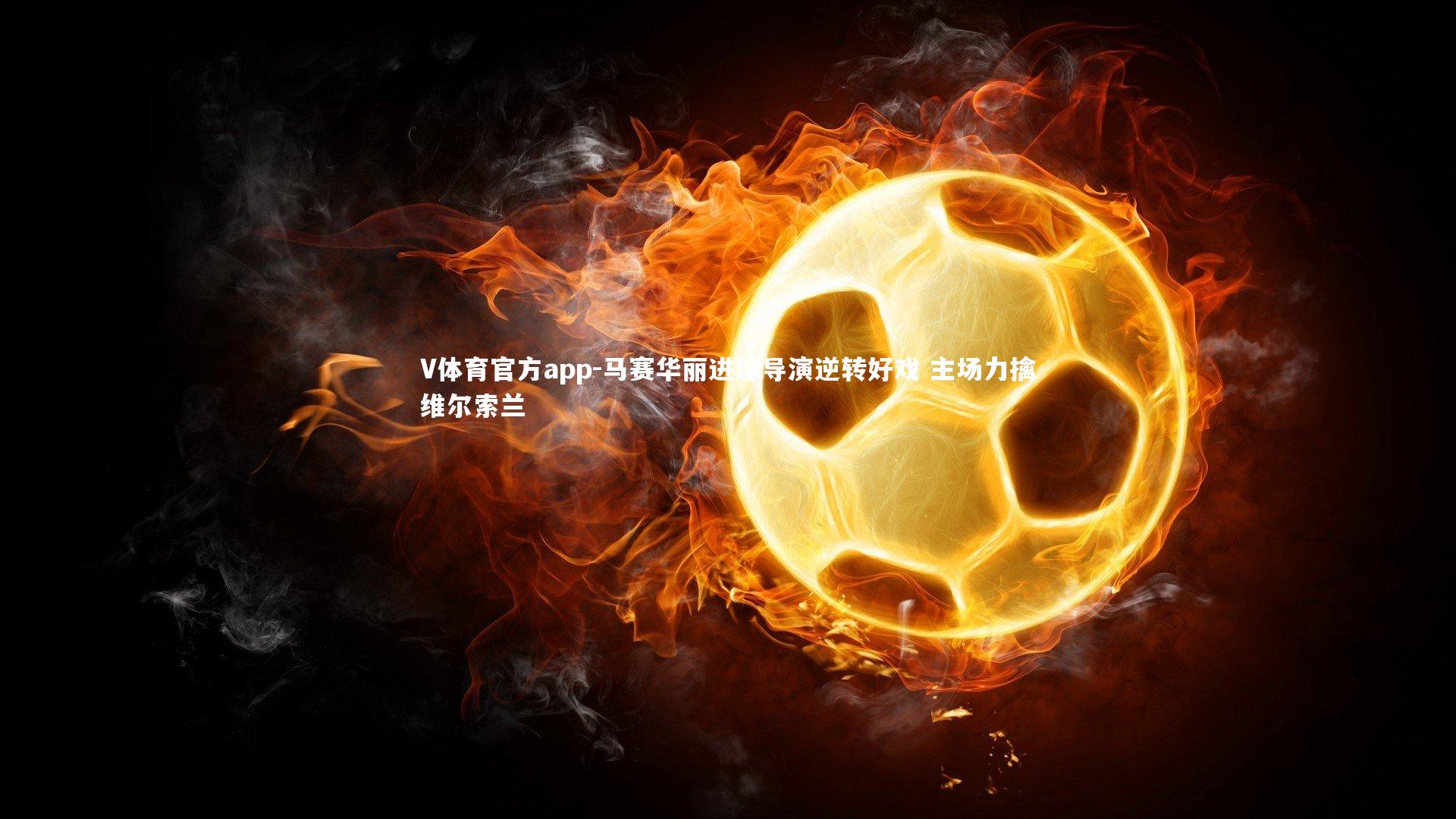 马赛华丽进球导演逆转好戏 主场力擒维尔索兰