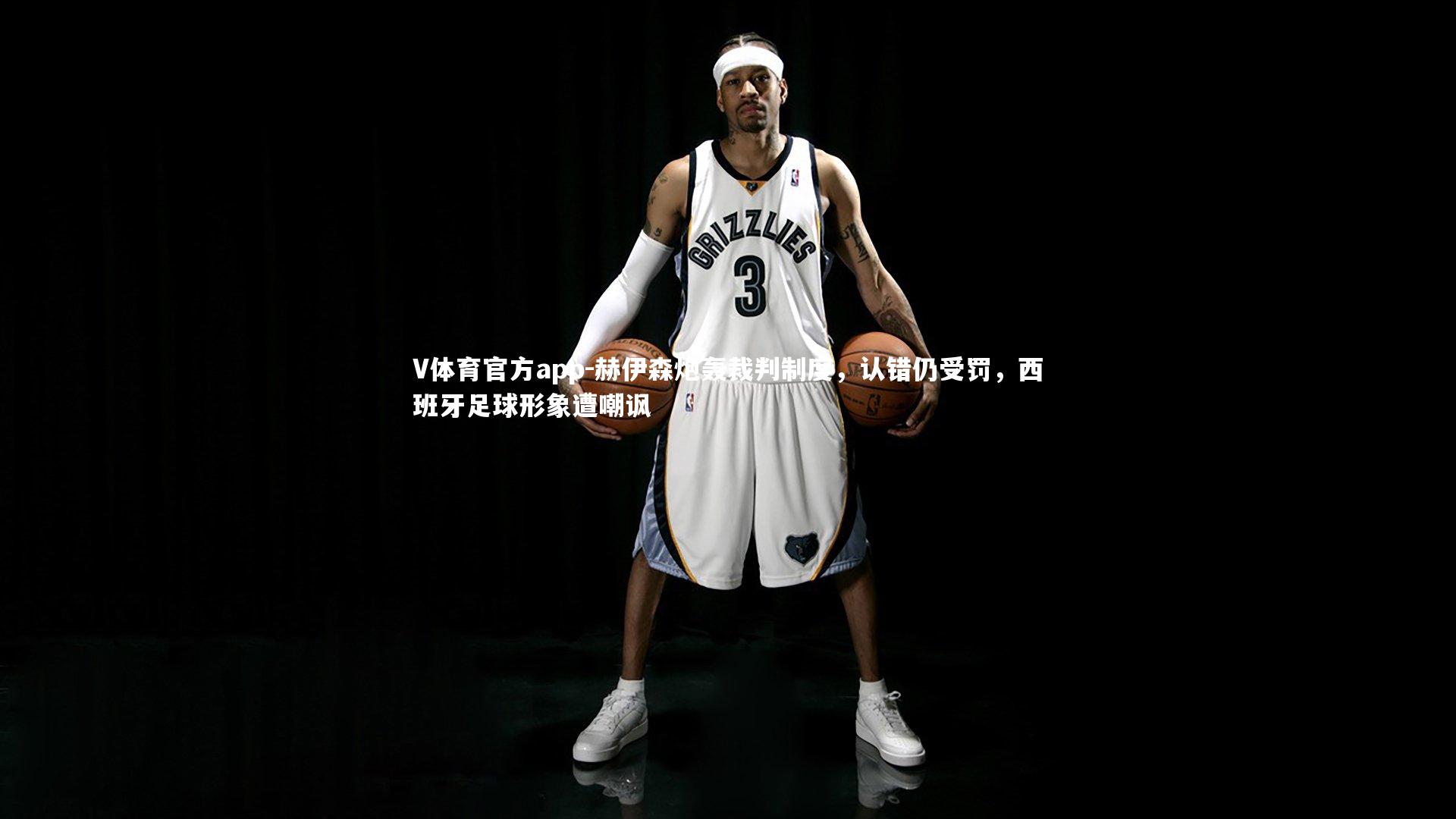 赫伊森炮轰裁判制度,认错仍受罚,西班牙足球形象遭嘲讽