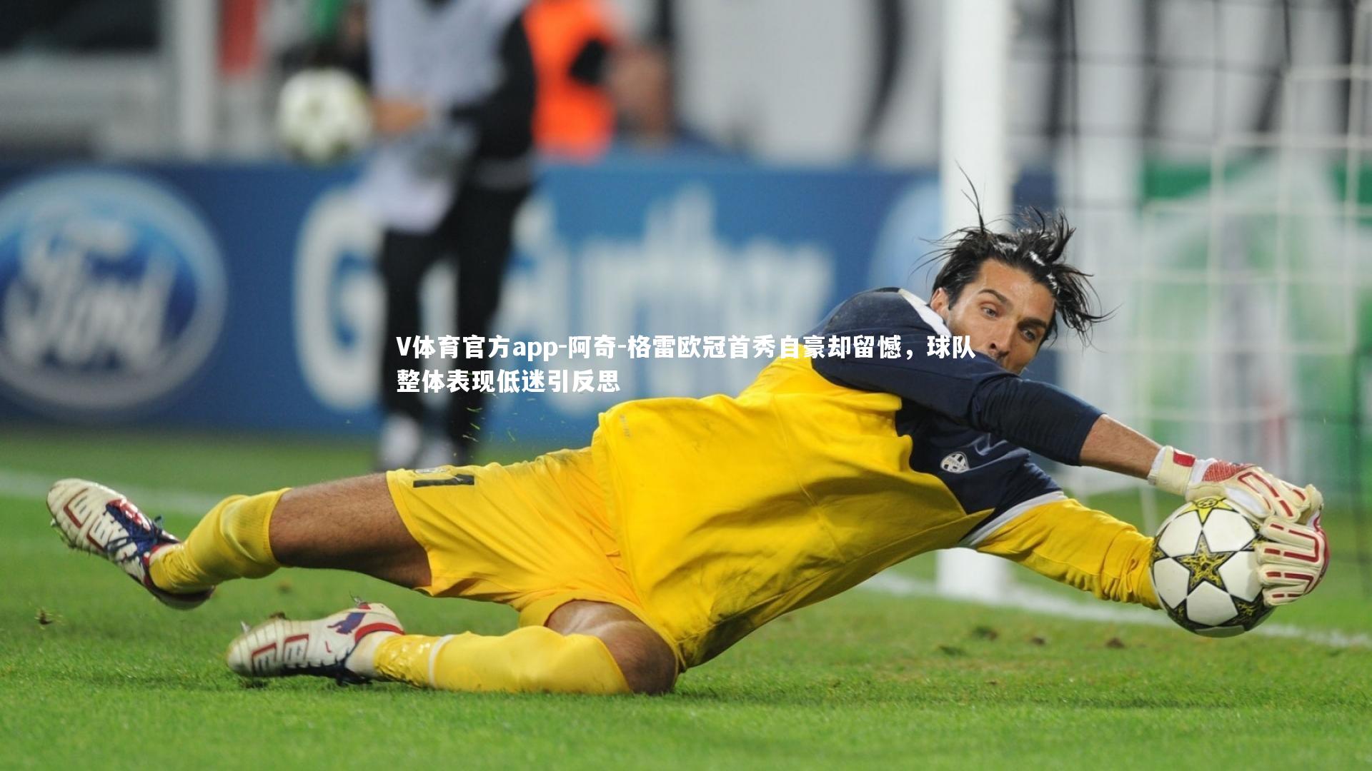 阿奇-格雷欧冠首秀自豪却留憾,球队整体表现低迷引反思