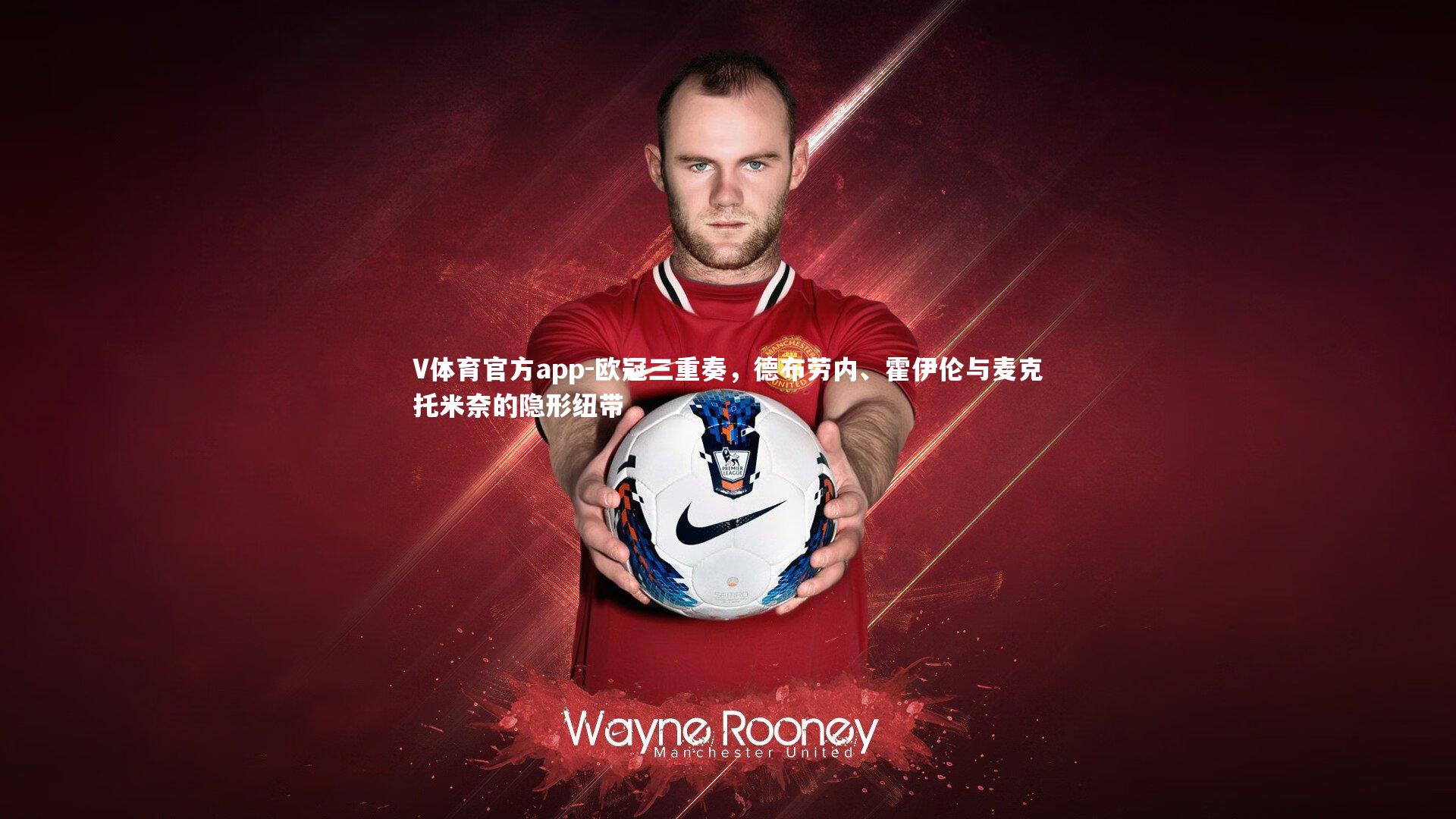 V体育官方app-欧冠三重奏，德布劳内、霍伊伦与麦克托米奈的隐形纽带